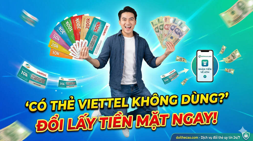 Có thẻ Viettel không dùng? Cách đổi thẻ cào sang tiền mặt nhanh chóng, uy tín